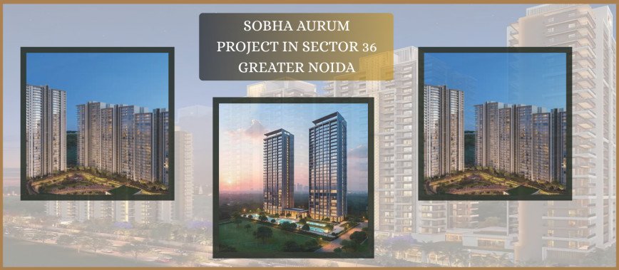Sobha Aurum Projects in Sector-36, Greater Noida